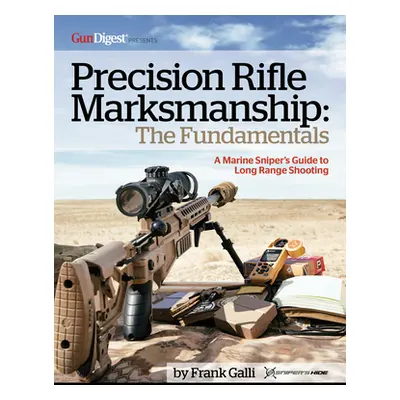 "Precision Rifle Marksmanship: The Fundamentals - A Marine Sniper's Guide to Long Range Shooting