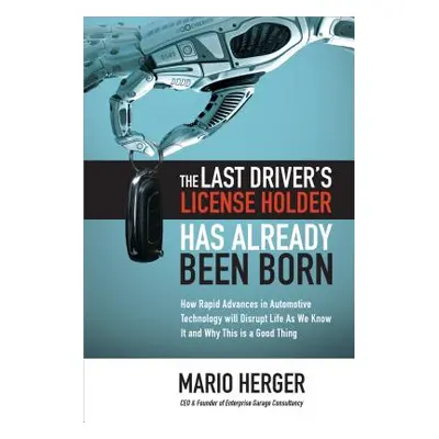 "The Last Driver's License Holder Has Already Been Born: How Rapid Advances in Automotive Techno