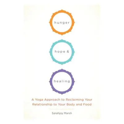 "Hunger, Hope, and Healing: A Yoga Approach to Reclaiming Your Relationship to Your Body and Foo