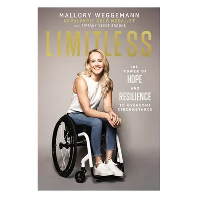 "Limitless: The Power of Hope and Resilience to Overcome Circumstance" - "" ("Weggemann Mallory"