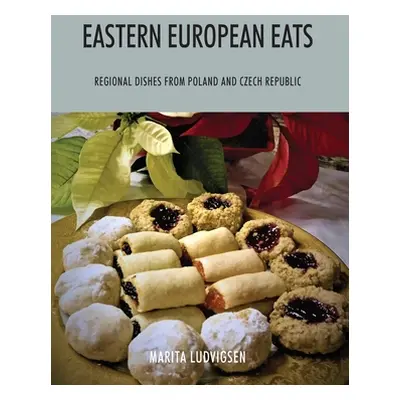 "Eastern European Eats: Regional Dishes from Poland and Czech Republic" - "" ("Ludvigsen Marita"