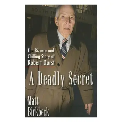 "A Deadly Secret: The Bizarre and Chilling Story of Robert Durst" - "" ("Birkbeck Matt")(Paperba