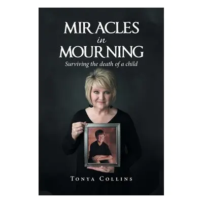 "Miracles in Mourning: Surviving the Death of a Child" - "" ("Collins Tonya")(Paperback)