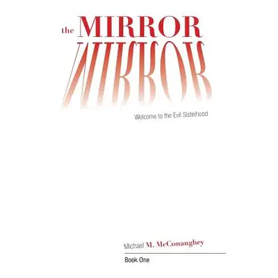 "The Mirror -: Book One: Welcome to the Evil Sisterhood" - "" ("McConaughey Michael M.")(Paperba