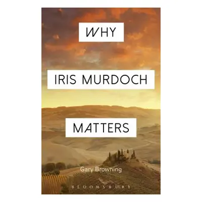 "Why Iris Murdoch Matters" - "" ("Browning Gary")(Paperback)