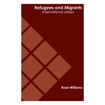 "Refugees and Migrants: International Affairs" - "" ("Williams Rose")(Pevná vazba)