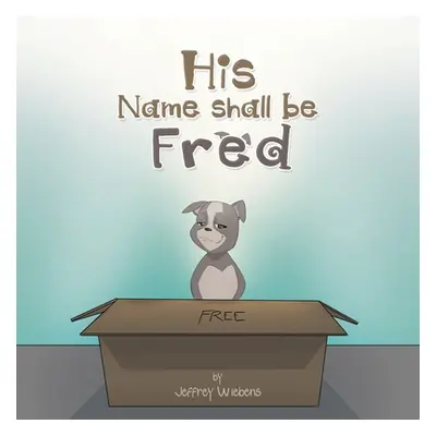 "His Name Shall Be Fred" - "" ("Wiebens Jeffrey")(Paperback)