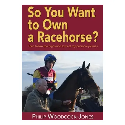 "So you want to own a racehorse?: Then follow the highs and lows of my personal journey" - "" ("