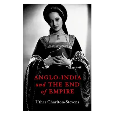 "Anglo India and the End of the Empire" - "" ("Charlton Stevens")(Pevná vazba)