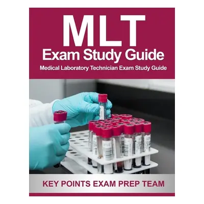 "MLT Exam Study Guide: Medical Laboratory Technician Exam Study Guide" - "" ("Prep Team Key Poin