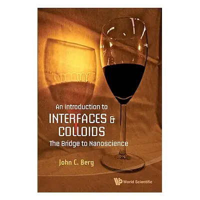 "Introduction to Interfaces and Colloids, An: The Bridge to Nanoscience" - "" ("Berg John C.")(P