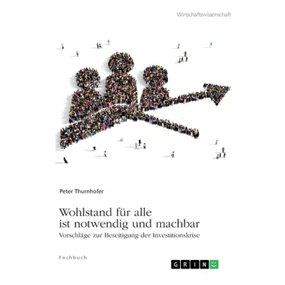 "Wohlstand fr alle ist notwendig und machbar: Vorschlge zur Beseitigung der Investitionskrise" -