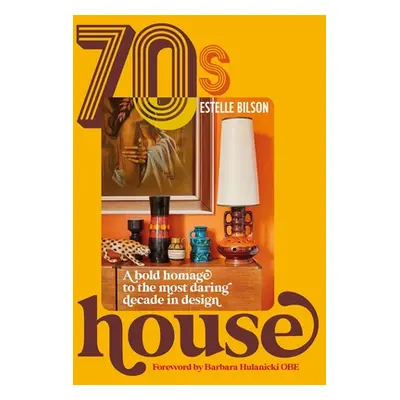 "70s House: A Bold Homage to the Most Daring Decade in Design" - "" ("Bilson Estelle")(Pevná vaz