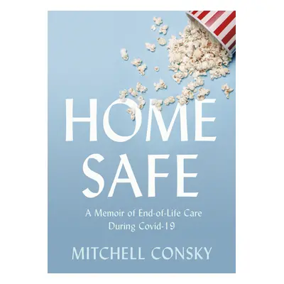 "Home Safe: A Memoir of End-Of-Life Care During Covid-19" - "" ("Consky Mitchell")(Paperback)