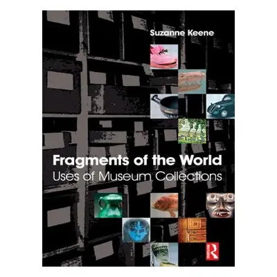 "Fragments of the World: Uses of Museum Collections: Uses of Museum Collections" - "" ("Keene Su