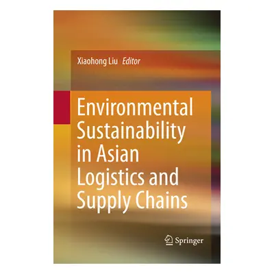 "Environmental Sustainability in Asian Logistics and Supply Chains" - "" ("Liu Xiaohong")(Paperb