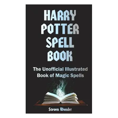 "Harry Potter Spell Book: The Unofficial Illustrated Book of Magic Spells" - "" ("Wonder Steven"