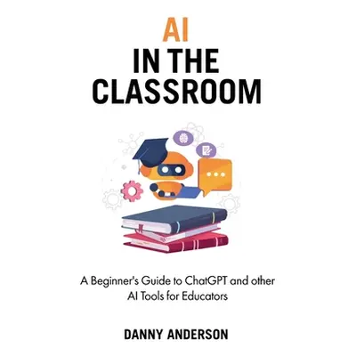 "AI in the Classroom: A Beginner's Guide to ChatGPT and other AI Tools for Educators" - "" ("And