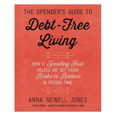 "The Spender's Guide to Debt-Free Living: How a Spending Fast Helped Me Get from Broke to Badass