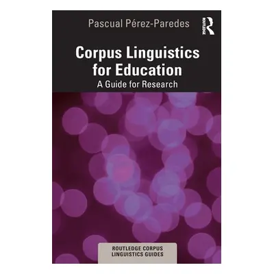 "Corpus Linguistics for Education: A Guide for Research" - "" ("Prez-Paredes Pascual")(Paperback