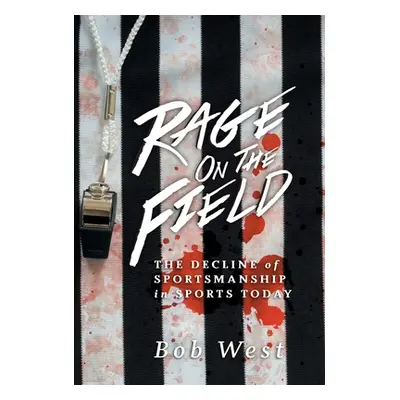 "Rage on the Field: The Decline of Sportsmanship in Sports Today" - "" ("West Bob")(Pevná vazba)