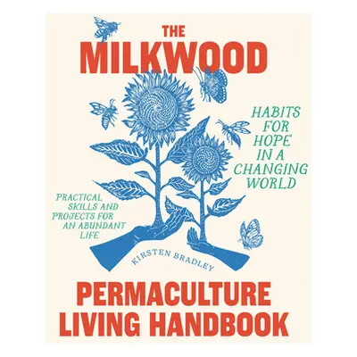 "The Milkwood Permaculture Living Handbook: Habits for Hope in a Changing World" - "" ("Bradley 