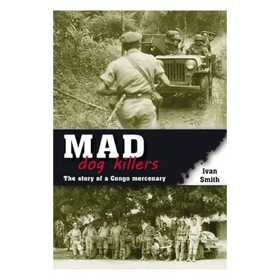 "Mad Dog Killers: The Story of a Congo Mercenary" - "" ("Smith Ivan")(Paperback)