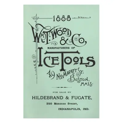 "Wm. T. Wood & Co. Ice Tools 1888" - "" ("Wood W. T.")(Paperback)