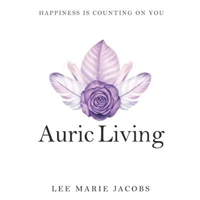 "Auric Living: Happiness Is Counting on You" - "" ("Jacobs Lee Marie")(Paperback)