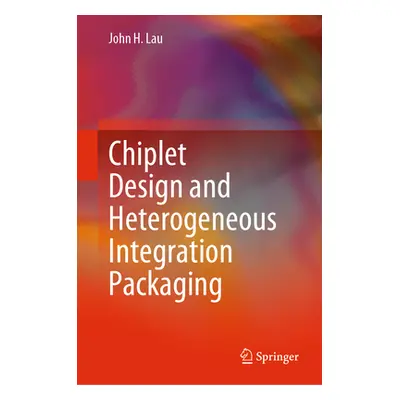 "Chiplet Design and Heterogeneous Integration Packaging" - "" ("Lau John H.")(Pevná vazba)