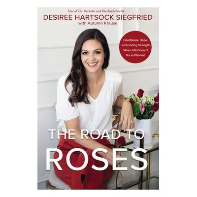 "The Road to Roses: Heartbreak, Hope, and Finding Strength When Life Doesn't Go as Planned" - ""