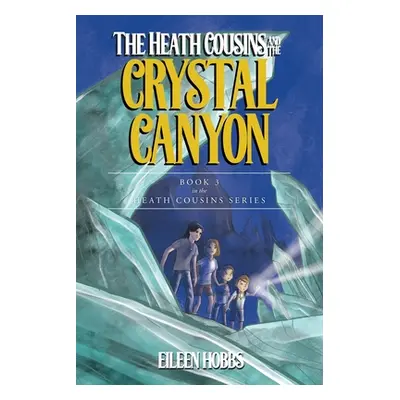 "The Heath Cousins and the Crystal Canyon: Book 3 in the Heath Cousins Series" - "" ("Hobbs Eile