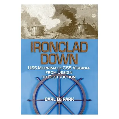 "Ironclad Down: USS Merrimack - CSS Virginia from Design to Destruction" - "" ("Park Carl D.")(P