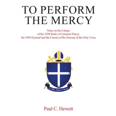 "To Perform The Mercy: Notes on the Liturgy of the 1928 Book of Common Prayer, the 1940 Hymnal a