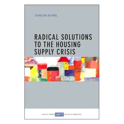 "Radical Solutions to the Housing Supply Crisis" - "" ("Bowie Duncan")(Paperback)