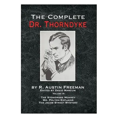 "The Complete Dr. Thorndyke - Volume IX: The Stoneware Monkey Mr. Polton Explains and The Jacob 