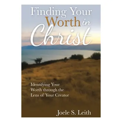 "Finding Your Worth in Christ: Identifying Your Worth Through the Lens of Your Creator" - "" ("L