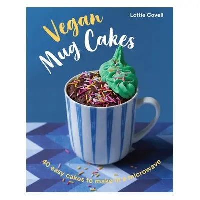 "Vegan Mug Cakes: 40 Easy Cakes to Make in a Microwave" - "" ("Covell Lottie")(Pevná vazba)