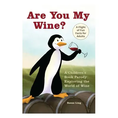 "Are You My Wine?: A Children's Book Parody for Adults Exploring the World of Wine" - "" ("Ling 