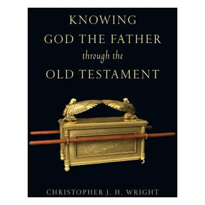 "Knowing God the Father Through the Old Testament" - "" ("Wright Christopher J. H.")(Paperback)