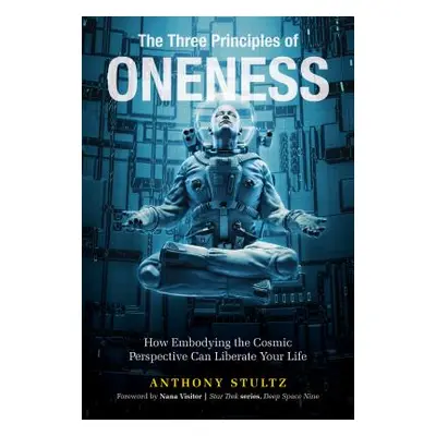 "The Three Principles of Oneness: How Embodying the Cosmic Perspective Can Liberate Your Life" -