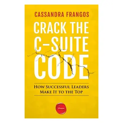 "Crack the C-Suite Code: How Successful Leaders Make It to the Top" - "" ("Frangos Cassandra")(P