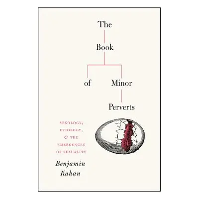 "The Book of Minor Perverts: Sexology, Etiology, and the Emergences of Sexuality" - "" ("Kahan B