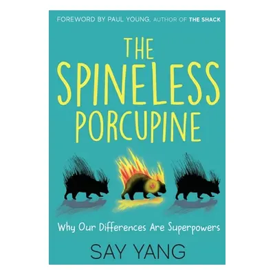 "The Spineless Porcupine: Why Our Differences Are Superpowers" - "" ("Yang Say")(Paperback)