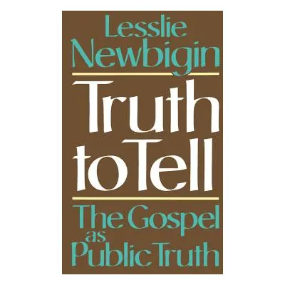 "Truth to Tell: The Gospel as Public Truth" - "" ("Newbigin Lesslie")(Paperback)