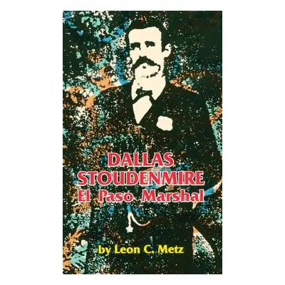 "Dallas Stoudenmire El Paso Marshal" - "" ("Metz Leon C.")(Paperback)