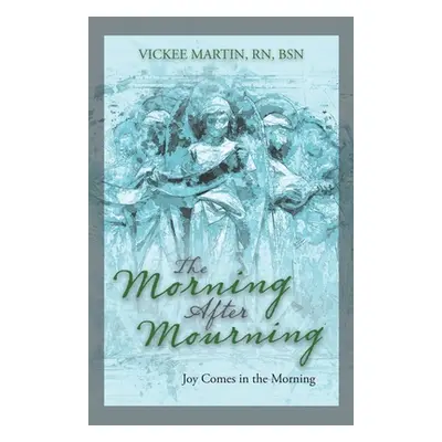 "The Morning After Mourning: Joy Comes in the Morning" - "" ("Martin Bsn Vickee")(Paperback)