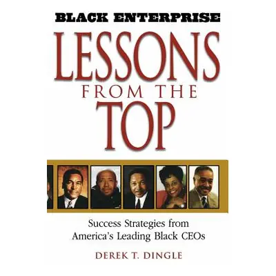 "Black Enterprise Lessons from the Top: Success Strategies from America's Leading Black Ceos" - 