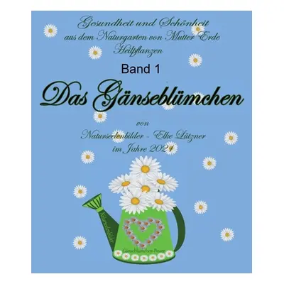 "Das Gnseblmchen: Heilpflanzen Band 1" - "" ("Ltzner Elke")(Paperback)