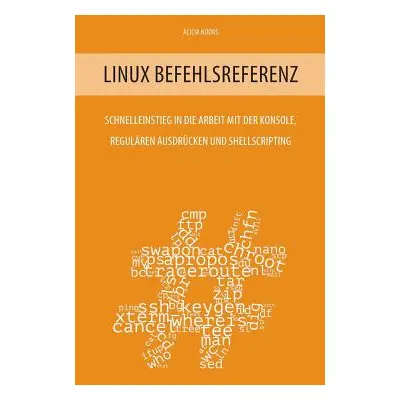 "Linux Befehlsreferenz: Schnelleinstieg in die Arbeit mit der Konsole, regulren Ausdrcken und Sh